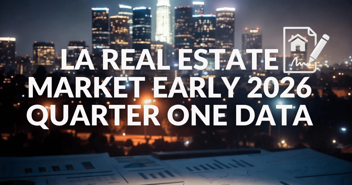 LA Real Estate Q1 2026: The Market Isn't Crashing — It's Just Picky